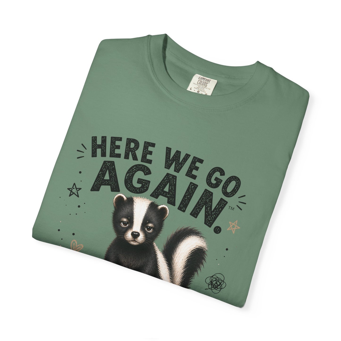 Here We Go Again Skunk Shirt | Funny AttiTudies Graphic T-Shirt | Cute Animal Tee