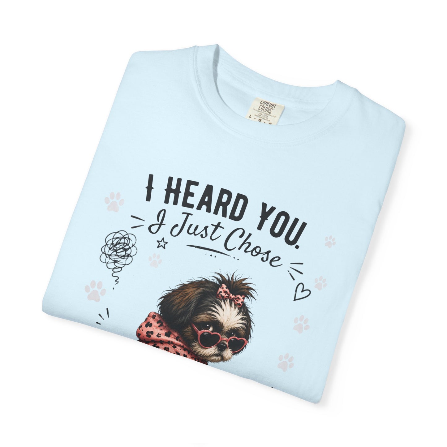 I Heard You... I Just Chose to Ignore You T-Shirt