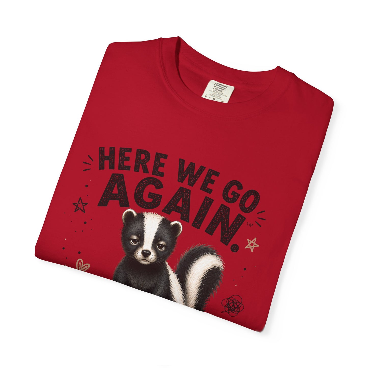 Here We Go Again Skunk Shirt | Funny AttiTudies Graphic T-Shirt | Cute Animal Tee