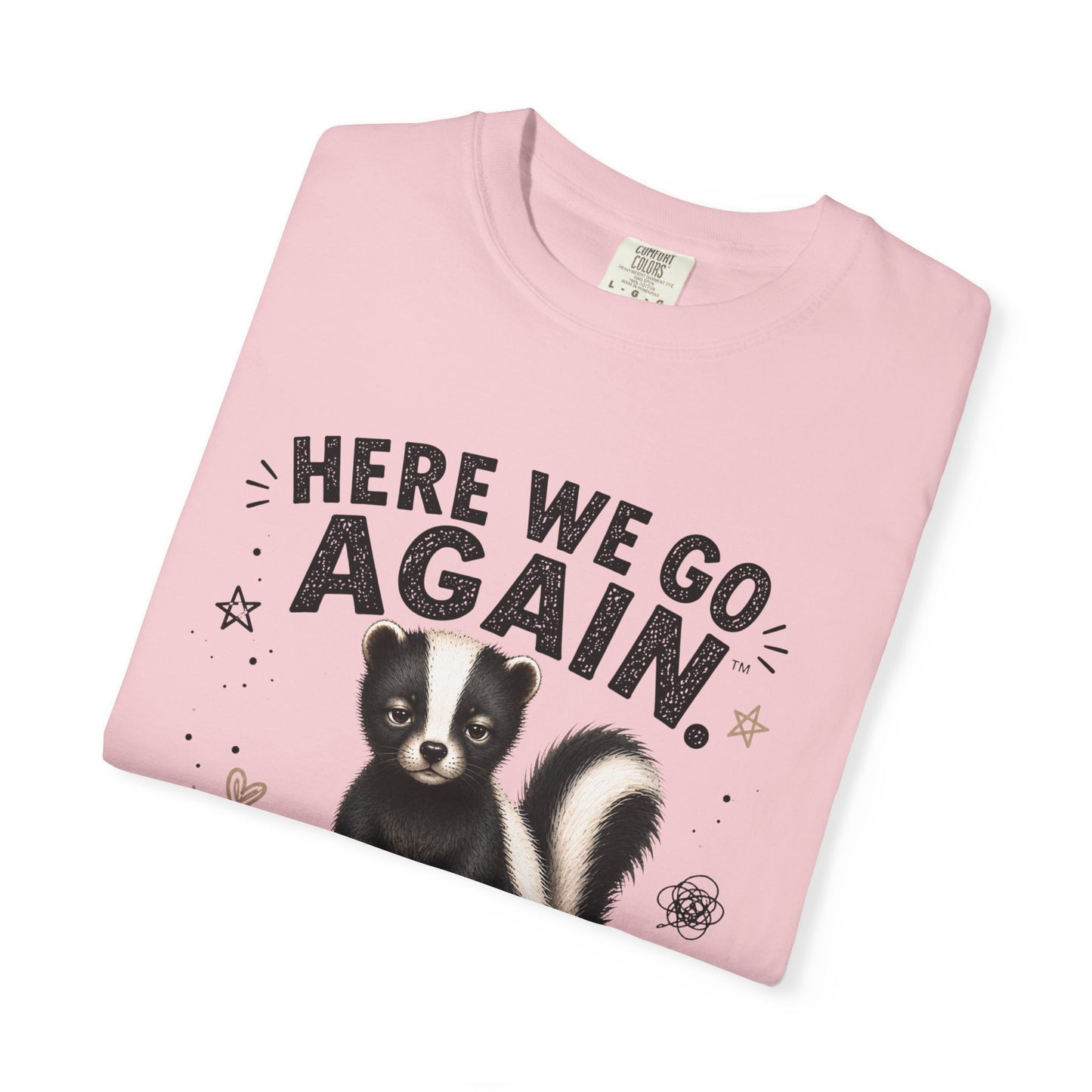 Here We Go Again Skunk Shirt | Funny AttiTudies Graphic T-Shirt | Cute Animal Tee
