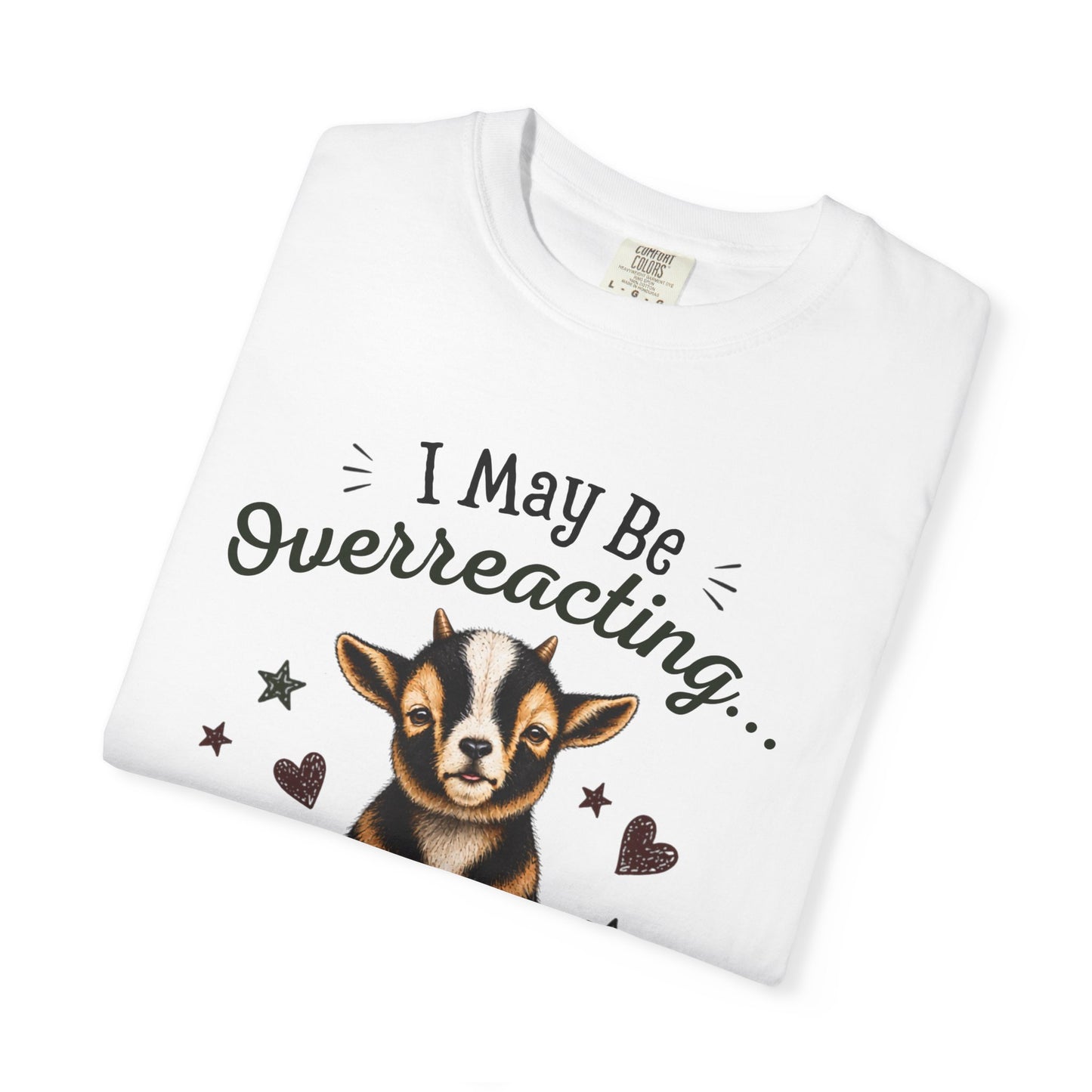 I May Be Overreacting Goat Shirt | Funny Goat Graphic Tee
