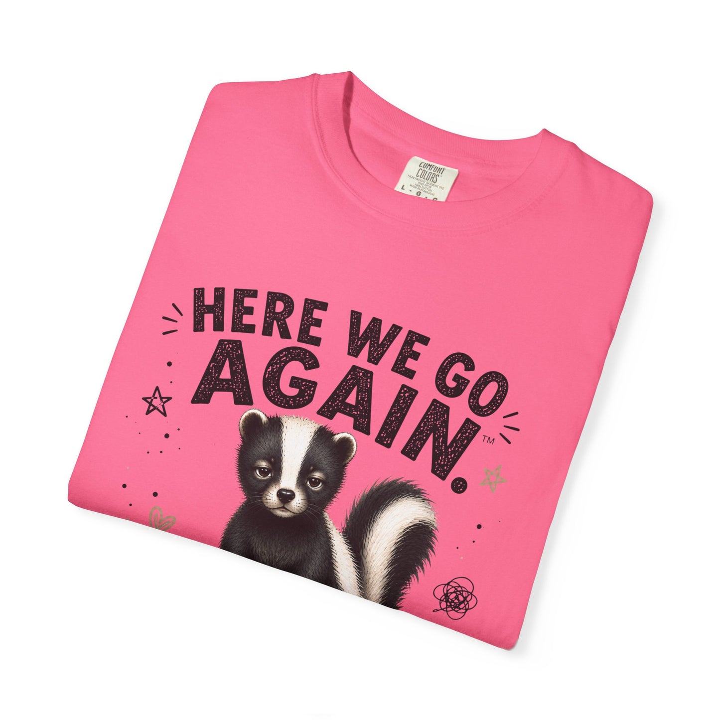 Here We Go Again Skunk Shirt | Funny AttiTudies Graphic T-Shirt | Cute Animal Tee