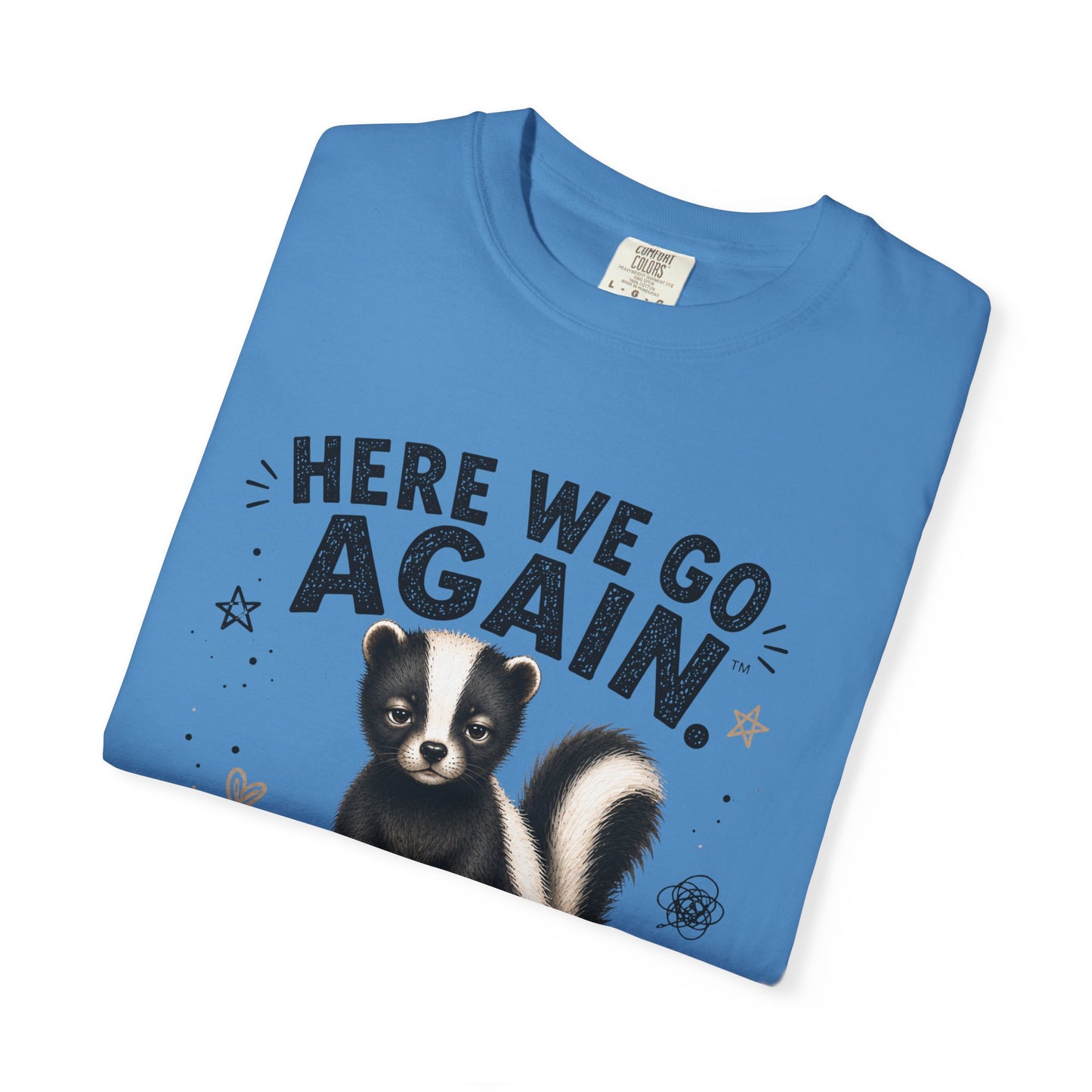 Here We Go Again Skunk Shirt | Funny AttiTudies Graphic T-Shirt | Cute Animal Tee