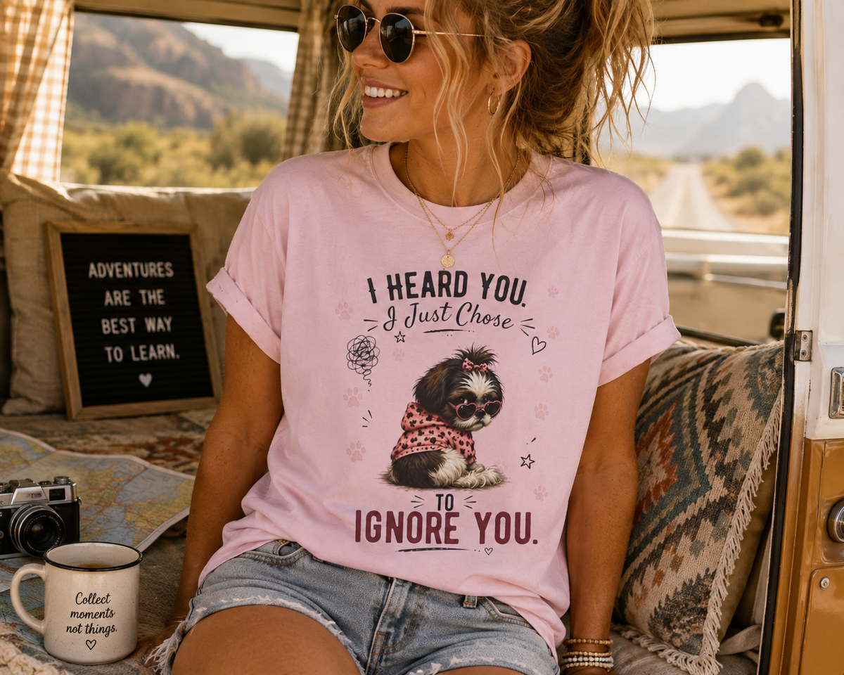 I Heard You. I Just Chose to Ignore You.™ T-Shirt – Funny Shih Tzu Sarcastic Tee | AttiTudies™