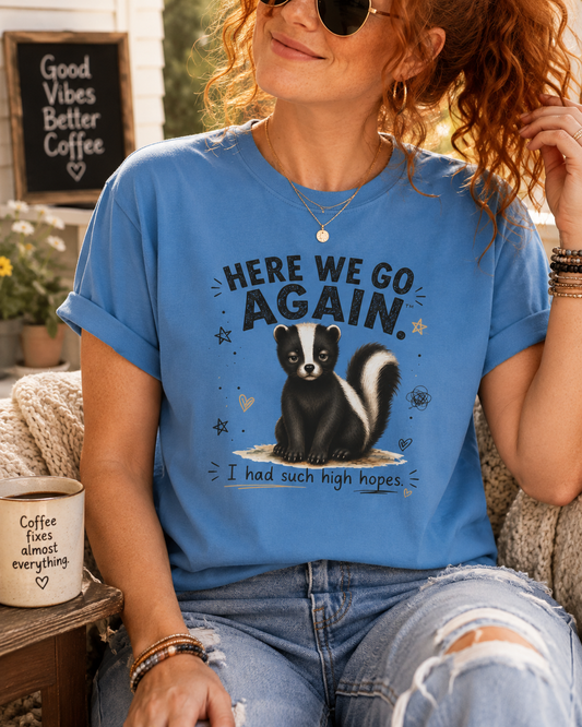 Here We Go Again Skunk Shirt | Funny AttiTudies Graphic T-Shirt | Cute Animal Tee