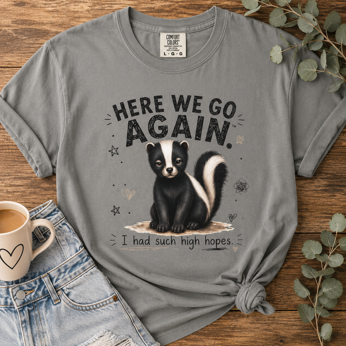 Here We Go Again Skunk Shirt | Funny AttiTudies Graphic T-Shirt | Cute Animal Tee