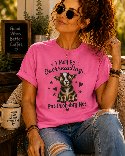 I May Be Overreacting Goat Shirt | Funny Goat Graphic Tee