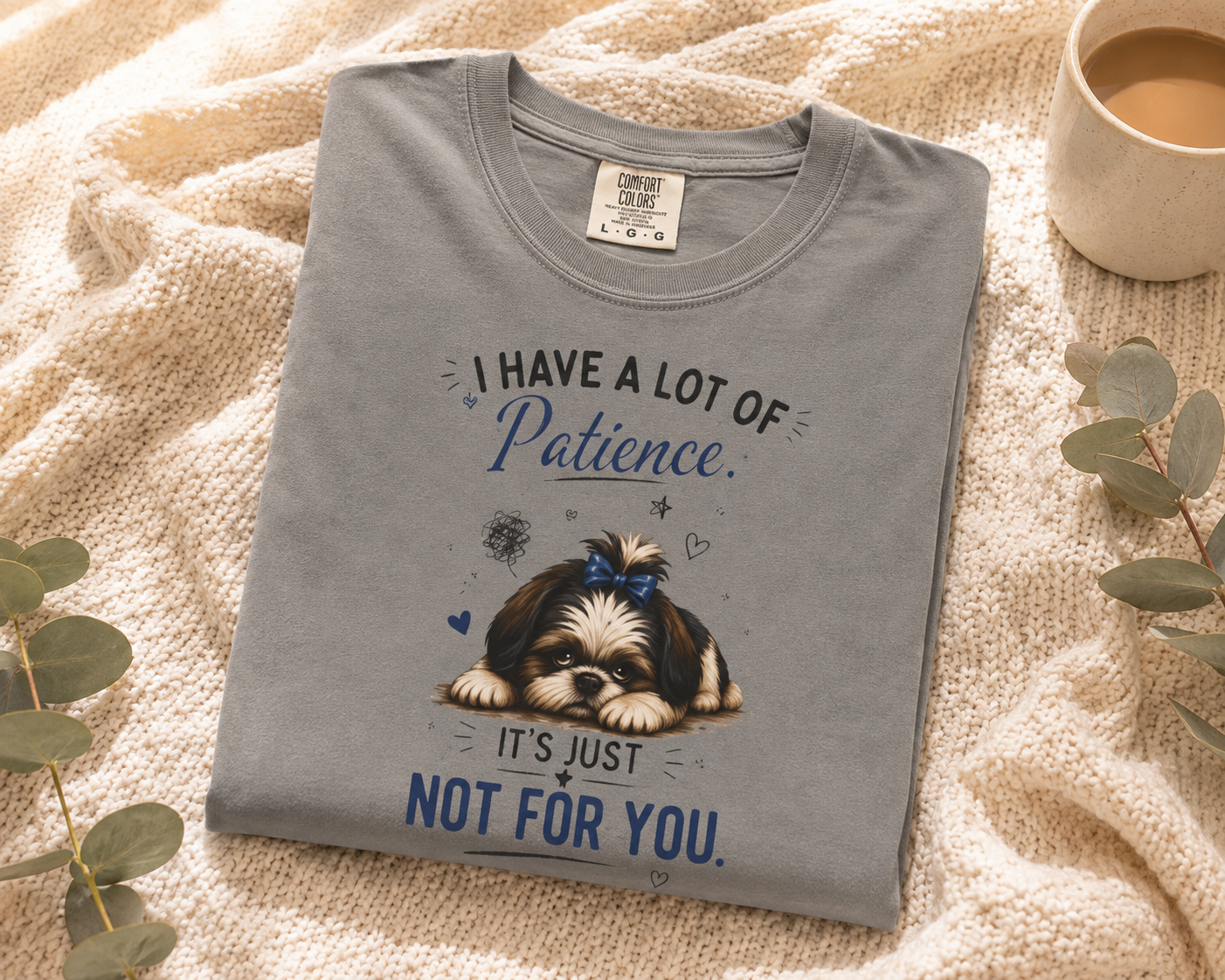 I Have a Lot of Patience. It's Just Not for You.™ T-Shirt – Funny Shih Tzu Tee | AttiTudies™
