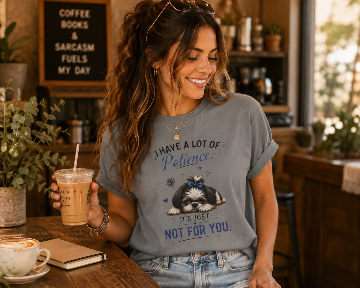 I Have a Lot of Patience. It's Just Not for You.™ T-Shirt – Funny Shih Tzu Tee | AttiTudies™
