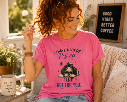 I Have a Lot of Patience. It's Just Not for You.™ T-Shirt – Funny Shih Tzu Tee | AttiTudies™
