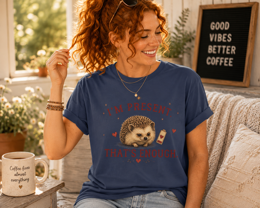 Hedgehog "I'm Present, That's Enough" T-Shirt