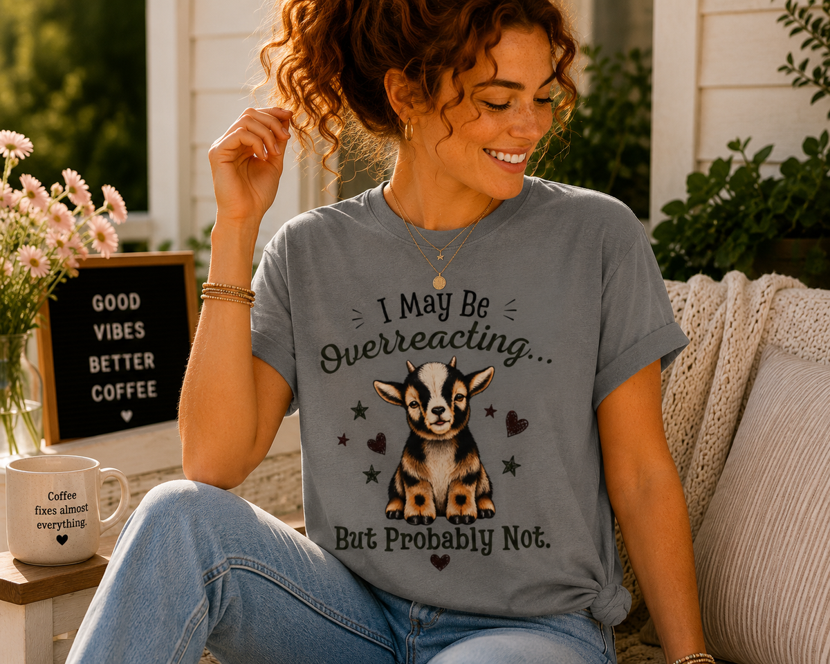 I May Be Overreacting Goat Shirt | Funny Goat Graphic Tee